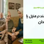 پرستار سالمند در منزل یا خانه سالمندان: کدام بهتر است؟